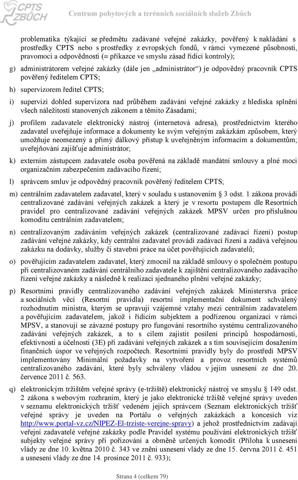 dohled supervizora nad průběhem zadávání veřejné zakázky z hlediska splnění všech náležitostí stanovených zákonem a těmito Zásadami; j) profilem zadavatele elektronický nástroj (internetová adresa),