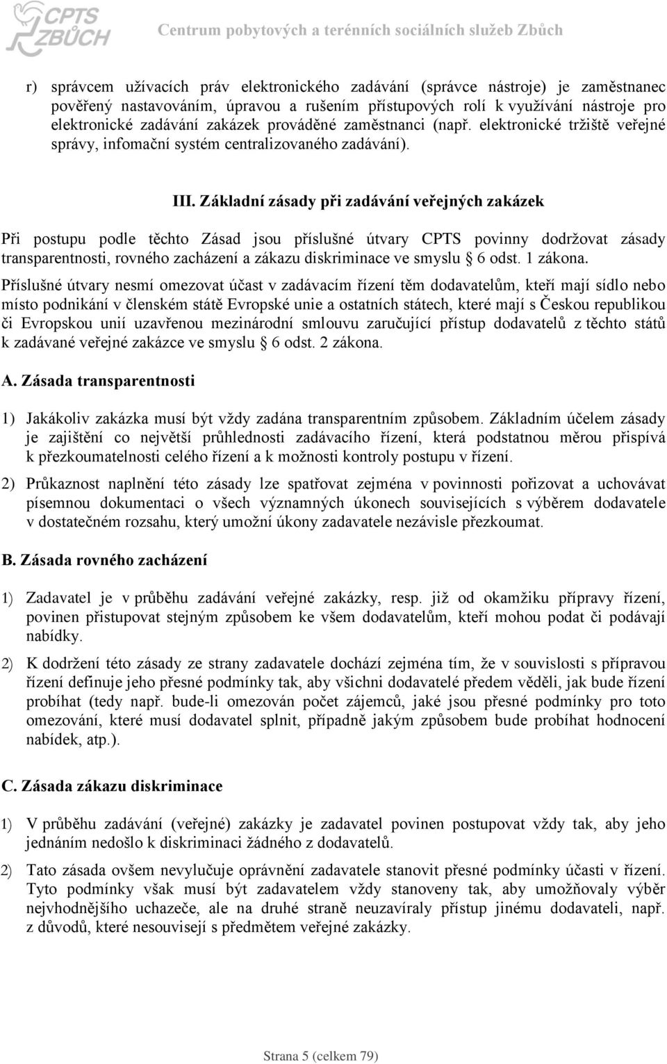 Základní zásady při zadávání veřejných zakázek Při postupu podle těchto Zásad jsou příslušné útvary CPTS povinny dodržovat zásady transparentnosti, rovného zacházení a zákazu diskriminace ve smyslu 6