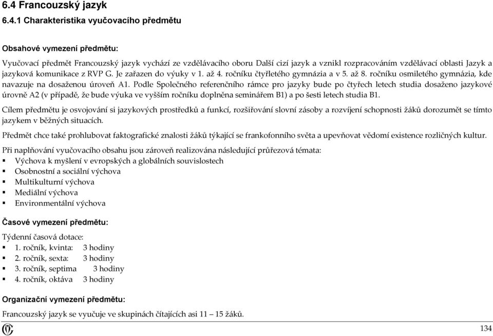 Podle Společného referenčního rámce pro jazyky bude po čtyřech letech studia dosaženo jazykové úrovně A2 (v případě, že bude výuka ve vyšším ročníku doplněna seminářem B1) a po šesti letech studia B1.