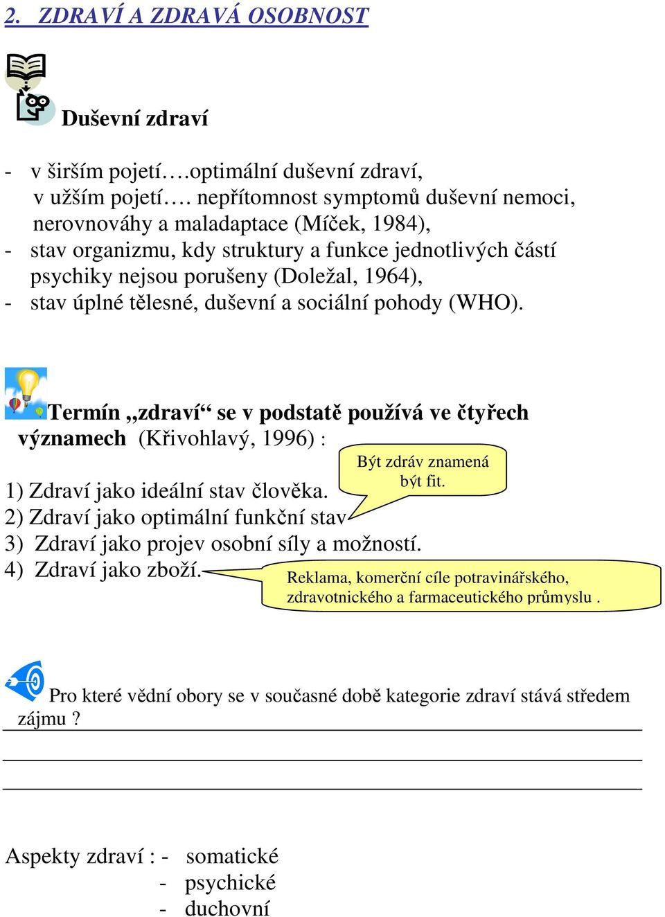 tělesné, duševní a sociální pohody (WHO). Termín zdraví se v podstatě používá ve čtyřech významech (Křivohlavý, 1996) : Být zdráv znamená být fit. 1) Zdraví jako ideální stav člověka.