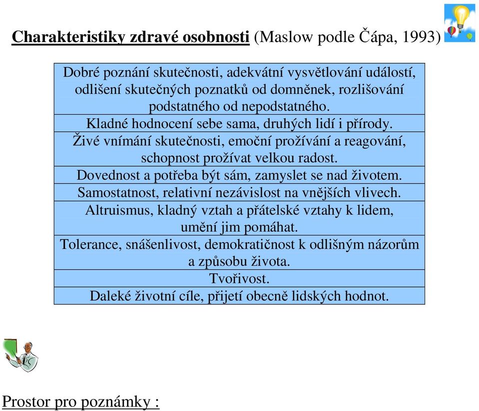 Dovednost a potřeba být sám, zamyslet se nad životem. Samostatnost, relativní nezávislost na vnějších vlivech.