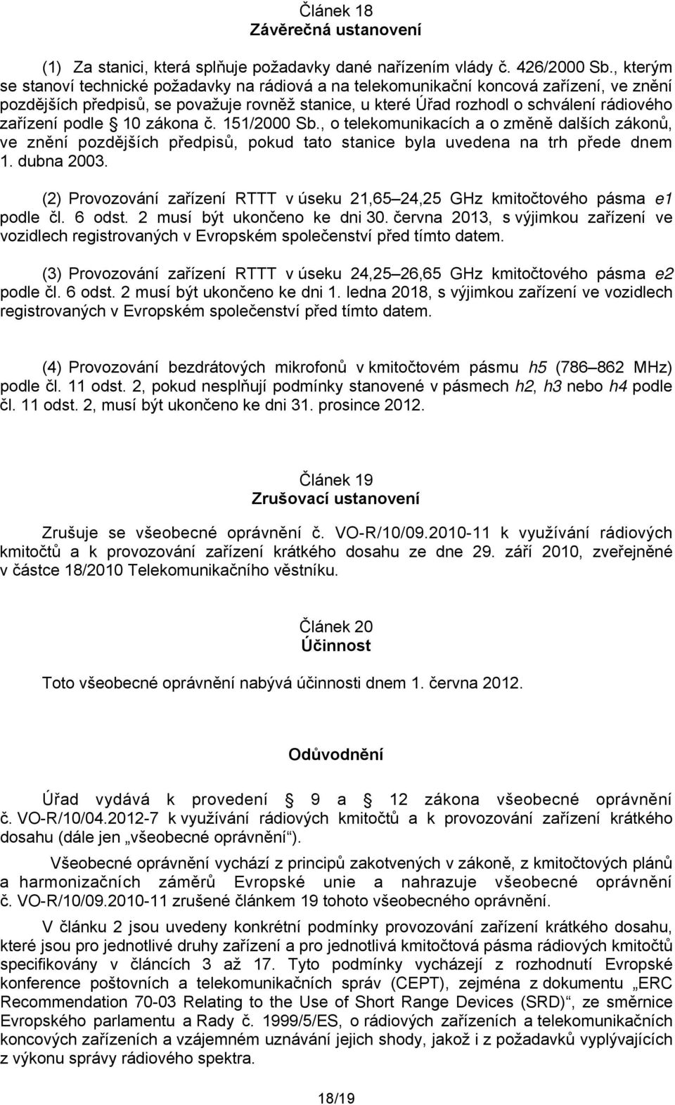 podle 10 zákona č. 151/2000 Sb., o telekomunikacích a o změně dalších zákonů, ve znění pozdějších předpisů, pokud tato stanice byla uvedena na trh přede dnem 1. dubna 2003.