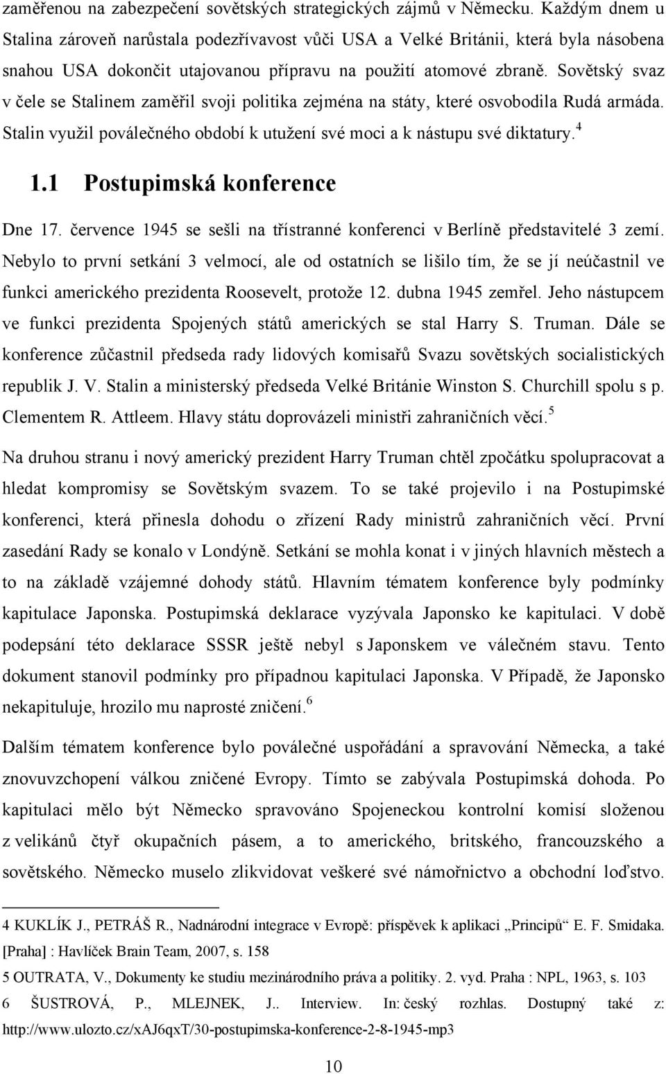 Sovětský svaz v čele se Stalinem zaměřil svoji politika zejména na státy, které osvobodila Rudá armáda. Stalin vyuţil poválečného období k utuţení své moci a k nástupu své diktatury. 4 1.