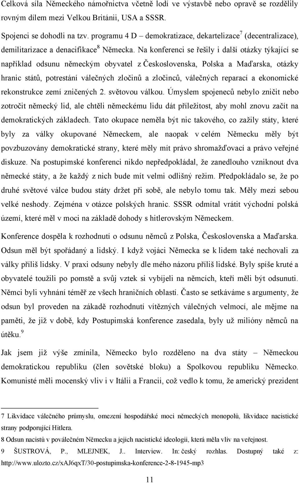 Na konferenci se řešily i další otázky týkající se například odsunu německým obyvatel z Československa, Polska a Maďarska, otázky hranic států, potrestání válečných zločinů a zločinců, válečných