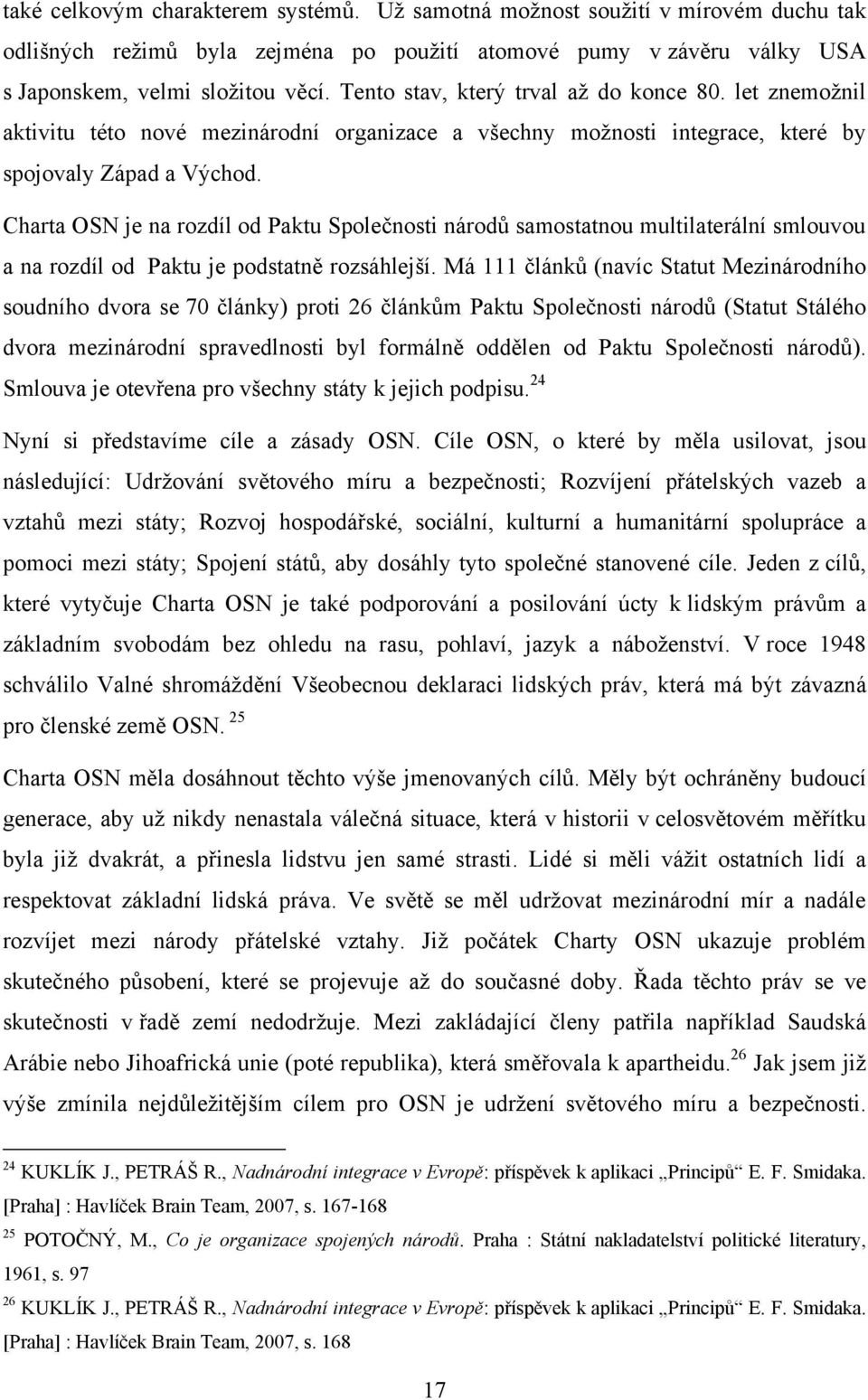 Charta OSN je na rozdíl od Paktu Společnosti národů samostatnou multilaterální smlouvou a na rozdíl od Paktu je podstatně rozsáhlejší.