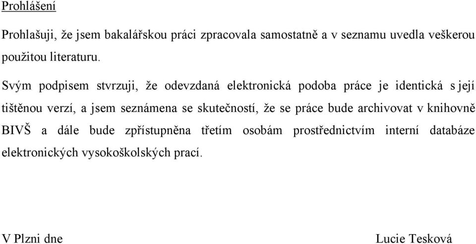 Svým podpisem stvrzuji, ţe odevzdaná elektronická podoba práce je identická s její tištěnou verzí, a jsem