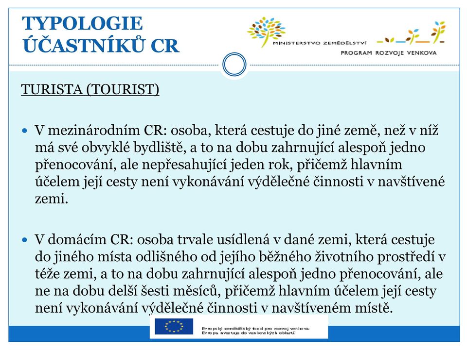 V domácím CR: osoba trvale usídlená v dané zemi, která cestuje do jiného místa odlišného od jejího běžného životního prostředí v téže zemi, a to na dobu