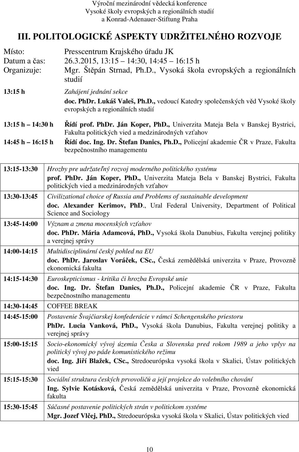 , Univerzita Mateja Bela v Banskej Bystrici, Fakulta politických vied a medzinárodných vzťahov 14:45 h 16:15 h Řídí doc. Ing. Dr