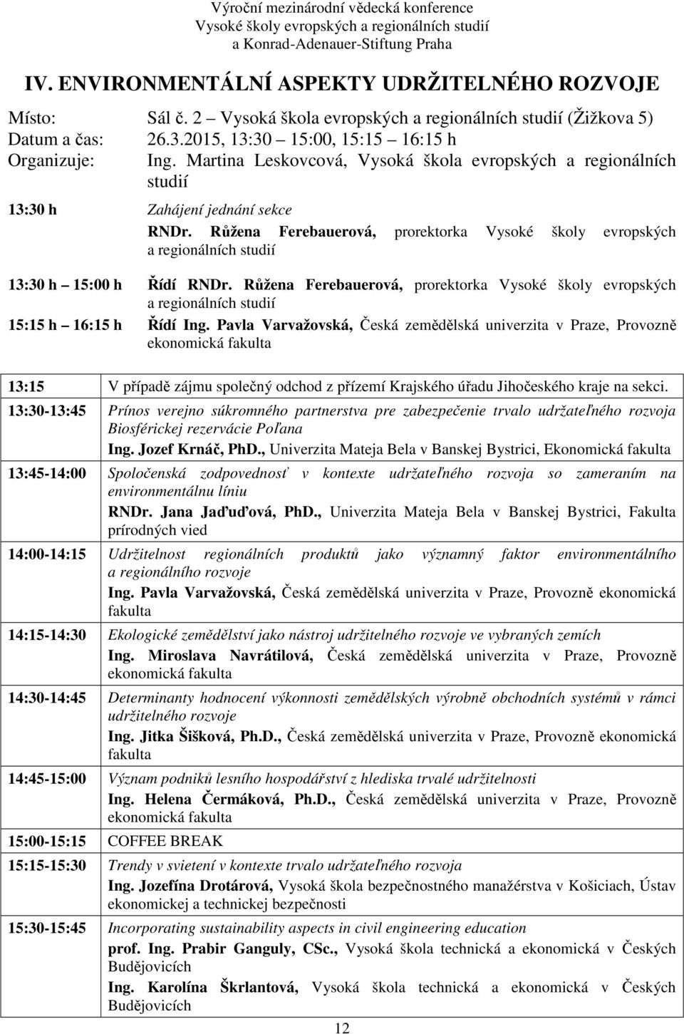 Růžena Ferebauerová, prorektorka Vysoké školy evropských a regionálních 15:15 h 16:15 h Řídí Ing.