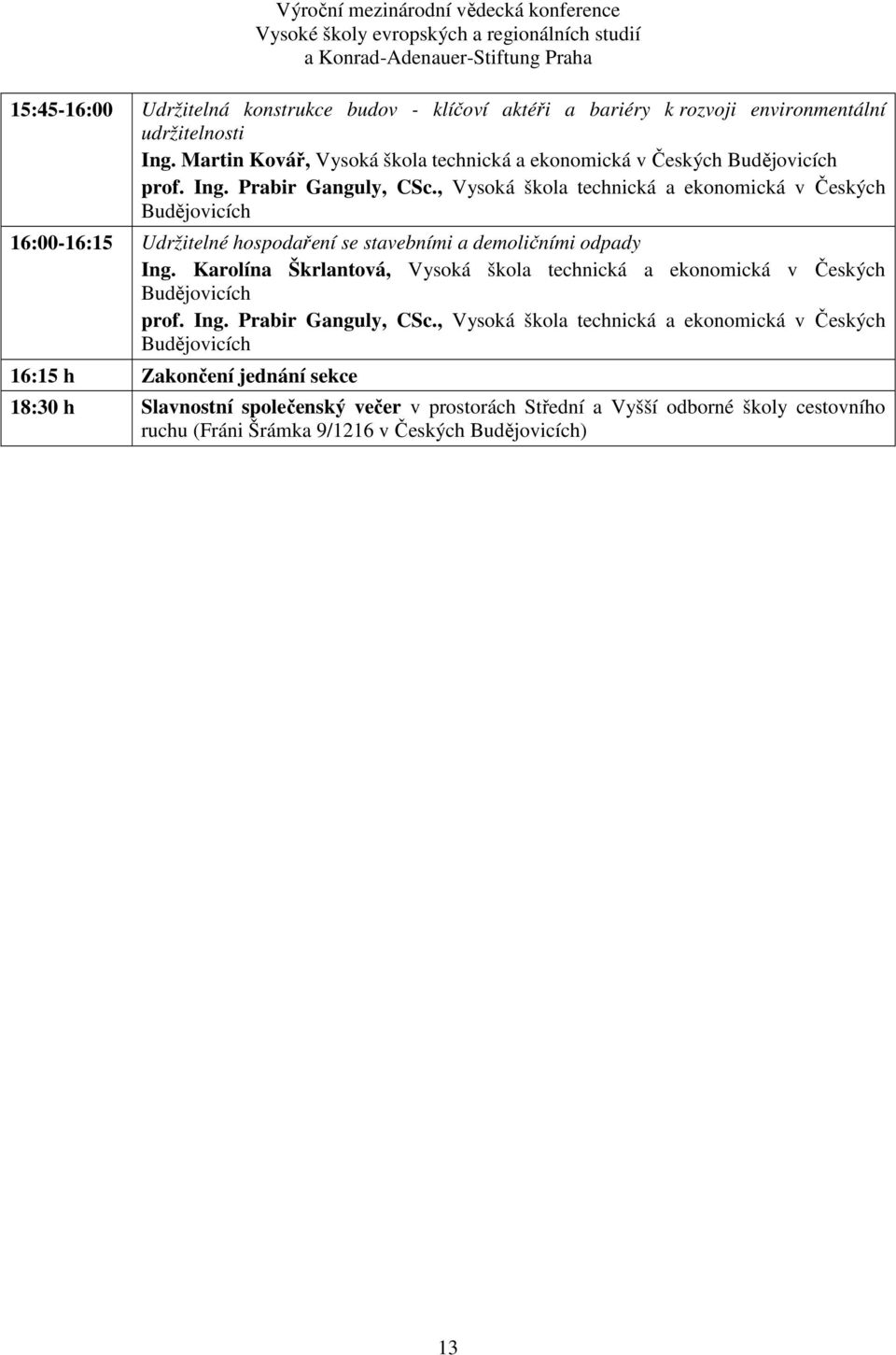 , Vysoká škola technická a ekonomická v Českých Budějovicích 16:00-16:15 Udržitelné hospodaření se stavebními a demoličními odpady Ing.