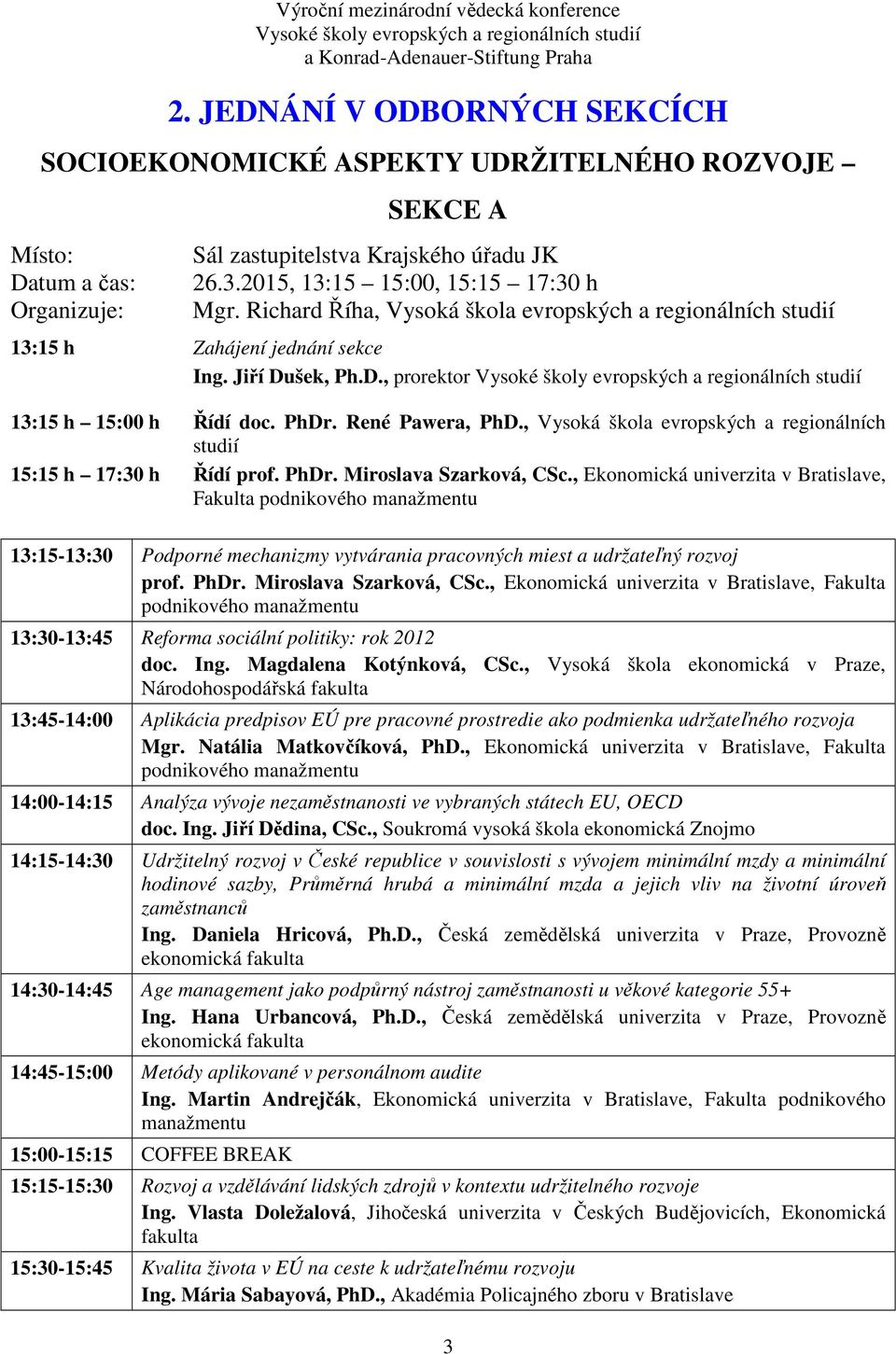 , Vysoká škola evropských a regionálních 15:15 h 17:30 h Řídí prof. PhDr. Miroslava Szarková, CSc.