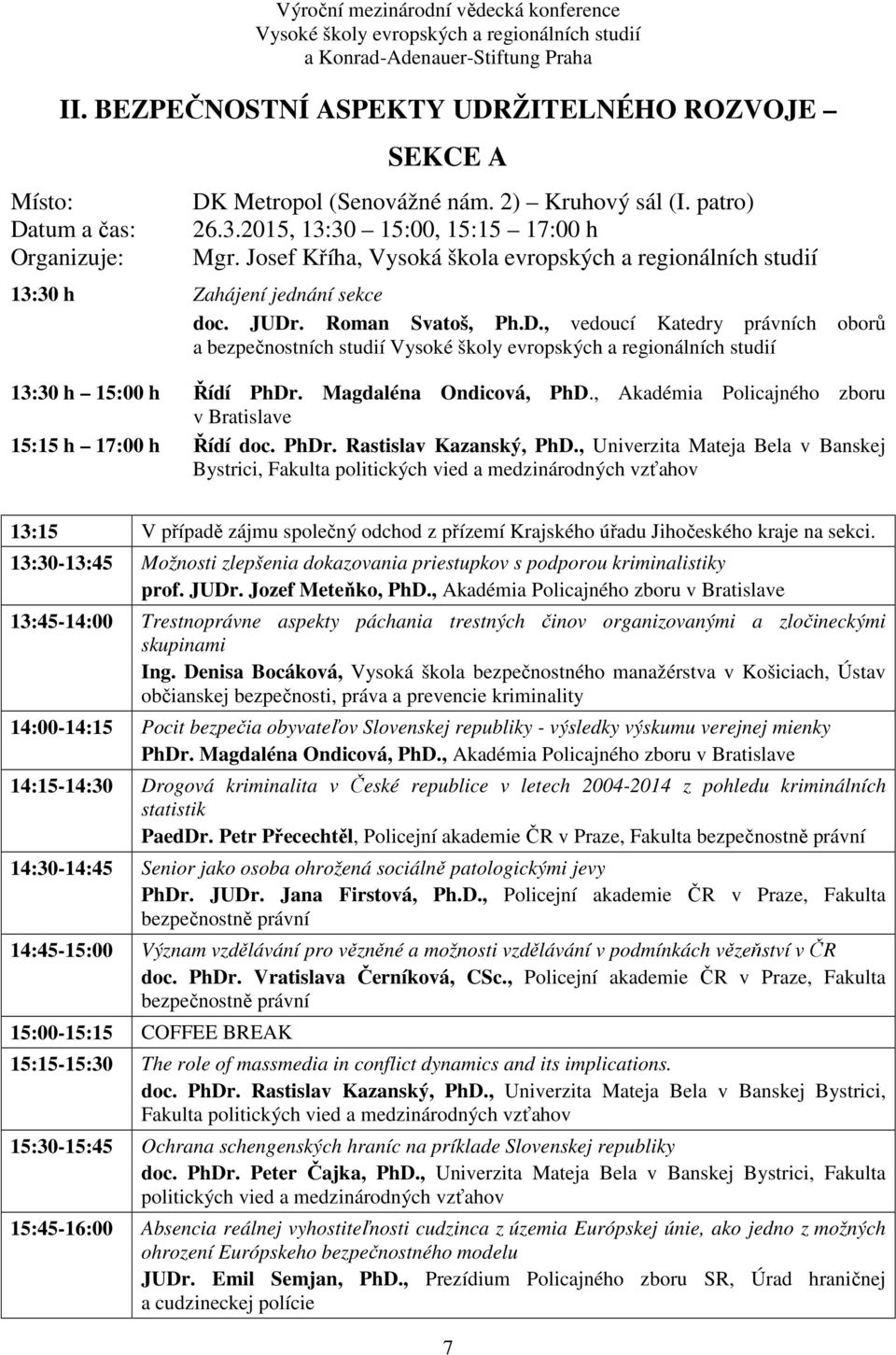 Magdaléna Ondicová, PhD., Akadémia Policajného zboru v Bratislave 15:15 h 17:00 h Řídí doc. PhDr. Rastislav Kazanský, PhD.