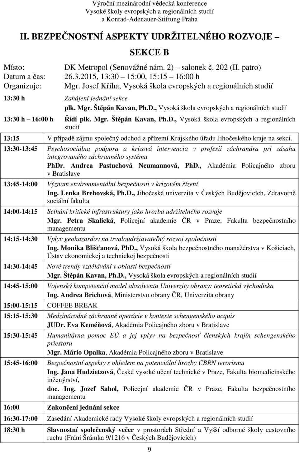 , Vysoká škola evropských a regionálních 13:30 h 16:00 h Řídí plk. Mgr. Štěpán Kavan, Ph.D.