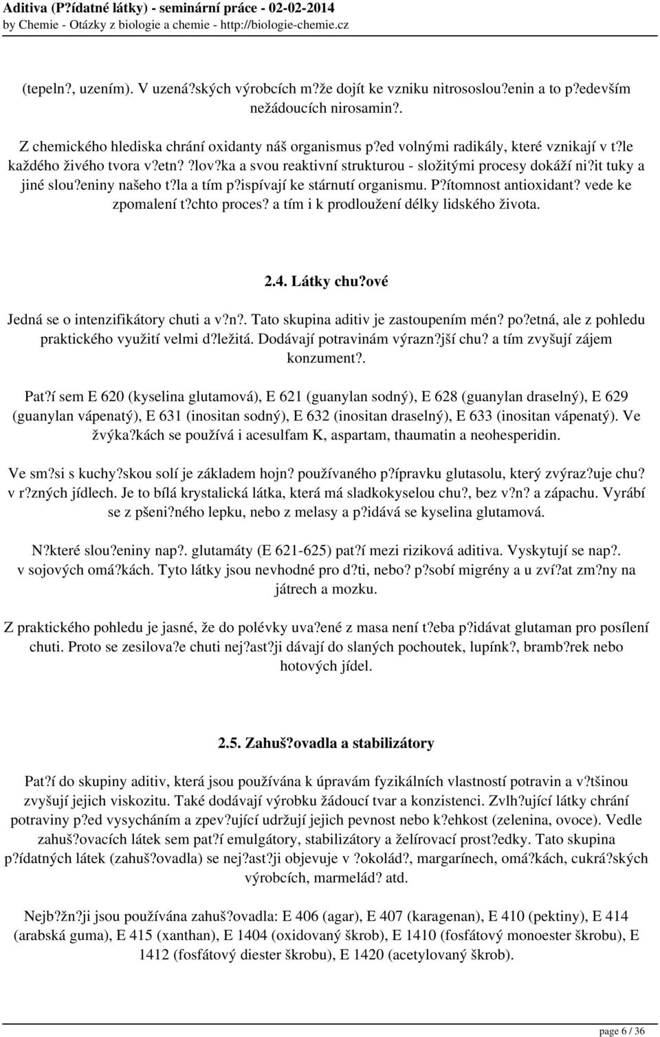 ispívají ke stárnutí organismu. P?ítomnost antioxidant? vede ke zpomalení t?chto proces? a tím i k prodloužení délky lidského života. 2.4. Látky chu?ové Jedná se o intenzifikátory chuti a v?n?. Tato skupina aditiv je zastoupením mén?