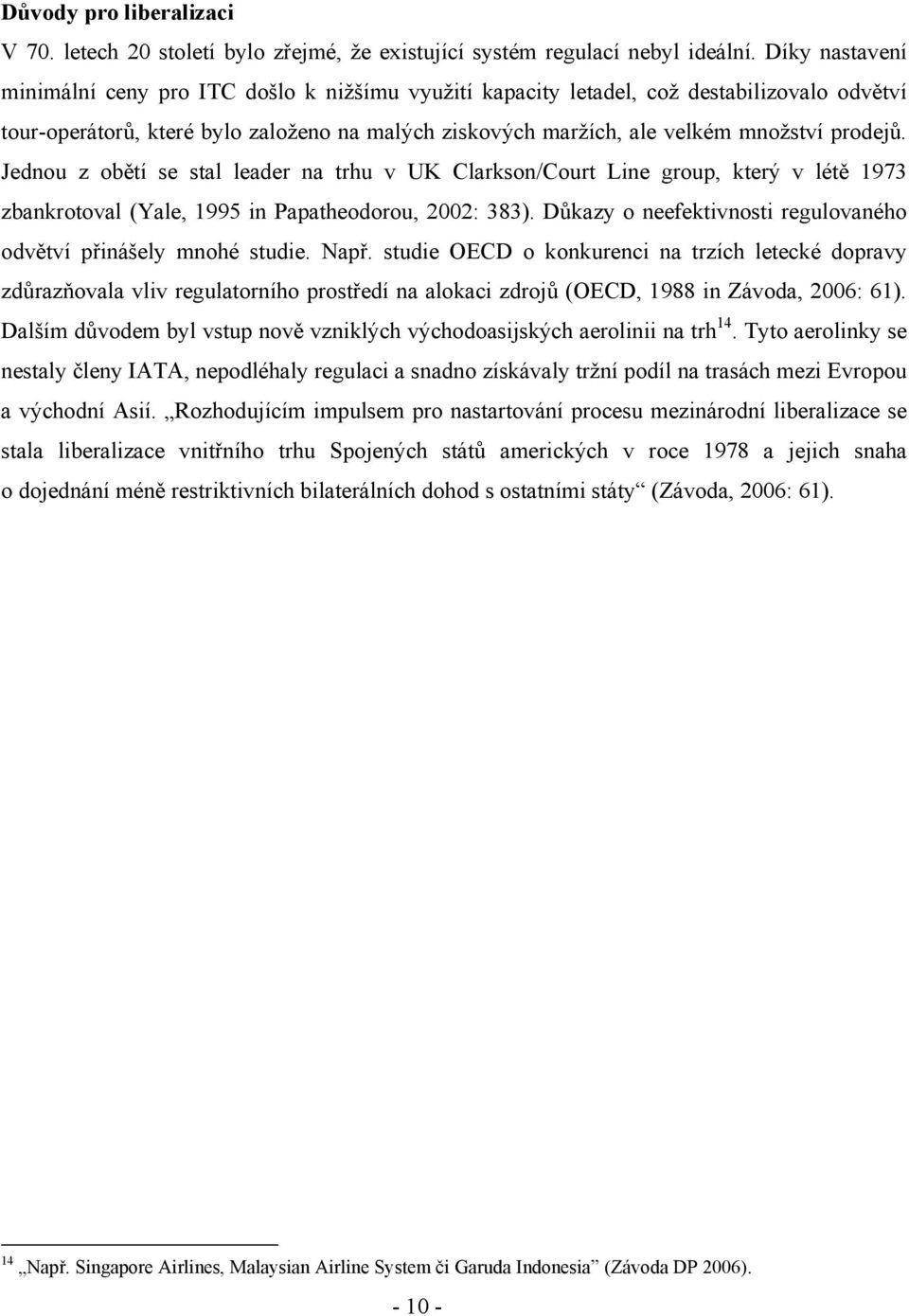 prodejů. Jednou z obětí se stal leader na trhu v UK Clarkson/Court Line group, který v létě 1973 zbankrotoval (Yale, 1995 in Papatheodorou, 2002: 383).