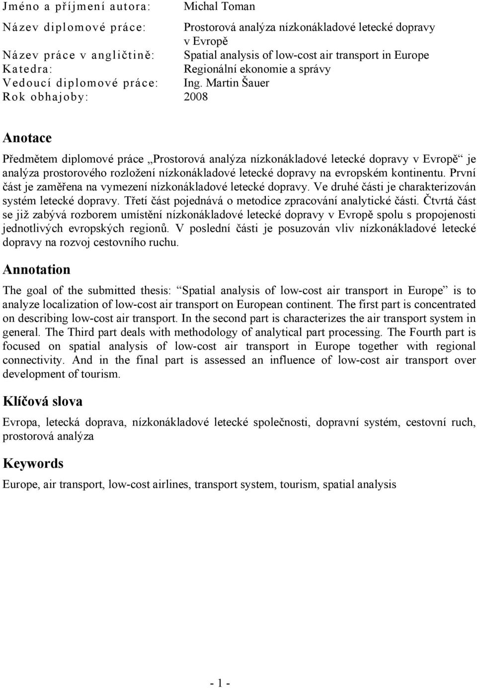 Martin Šauer Rok obhajoby: 2008 Anotace Předmětem diplomové práce Prostorová analýza nízkonákladové letecké dopravy v Evropě je analýza prostorového rozložení nízkonákladové letecké dopravy na