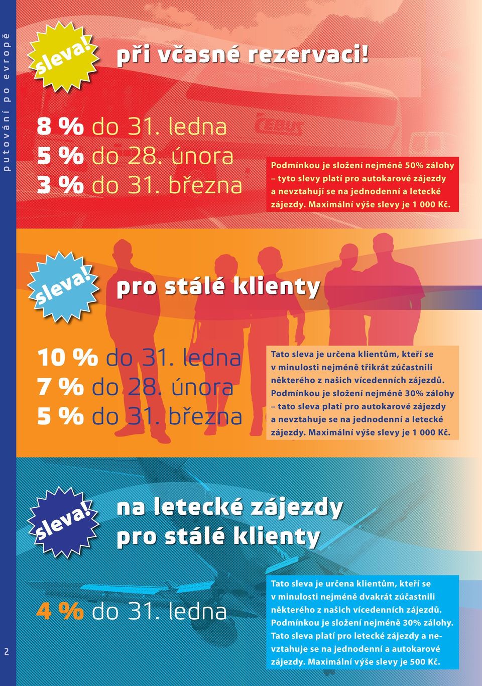 Název zájezdu: jednotlivá místa pro stálé klienty Termín X. X. 2008 Cena xx Kč 10 % do 31. ledna 7 % do 28. února 5 % do 31.