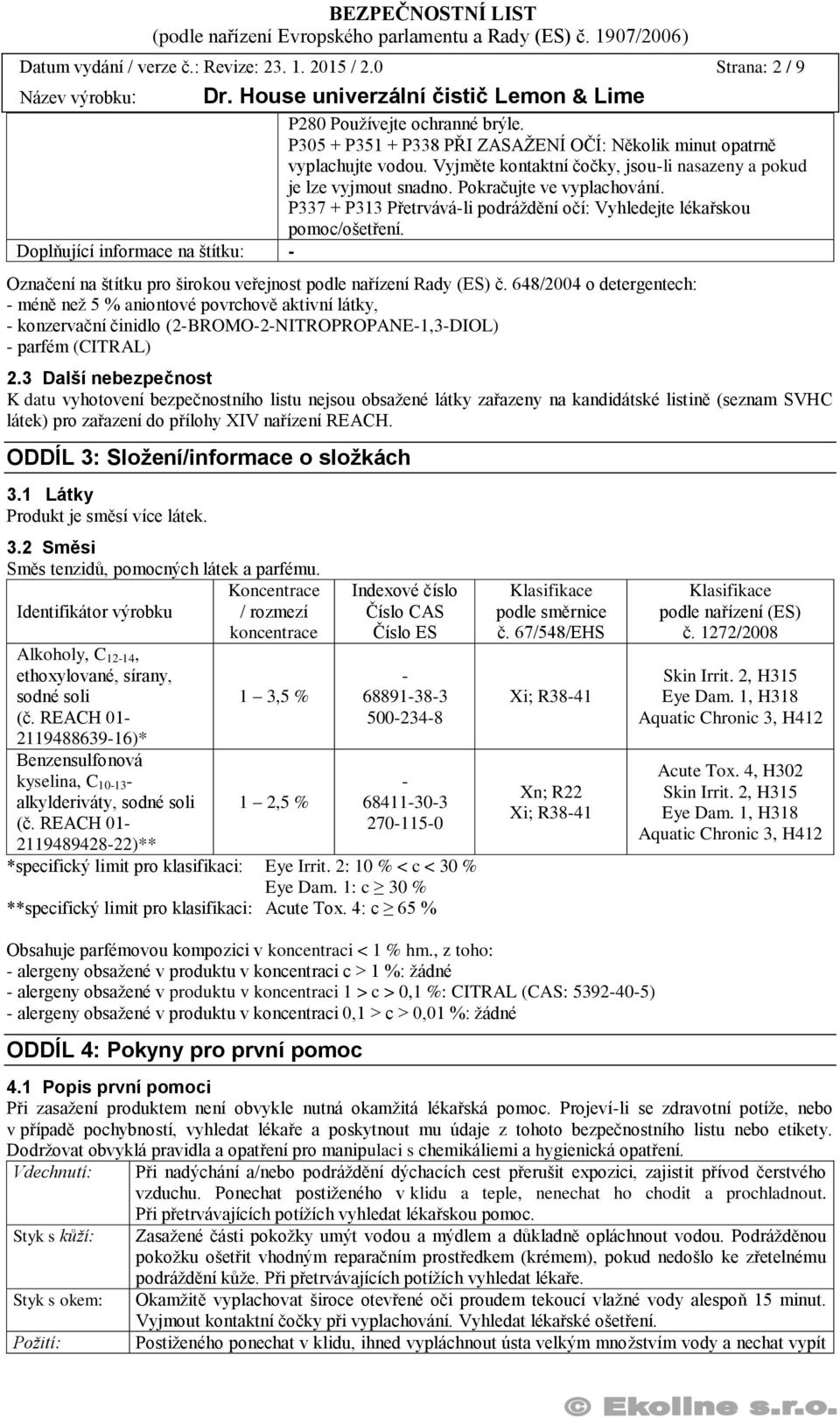 Doplňující informace na štítku: - Označení na štítku pro širokou veřejnost podle nařízení Rady (ES) č.