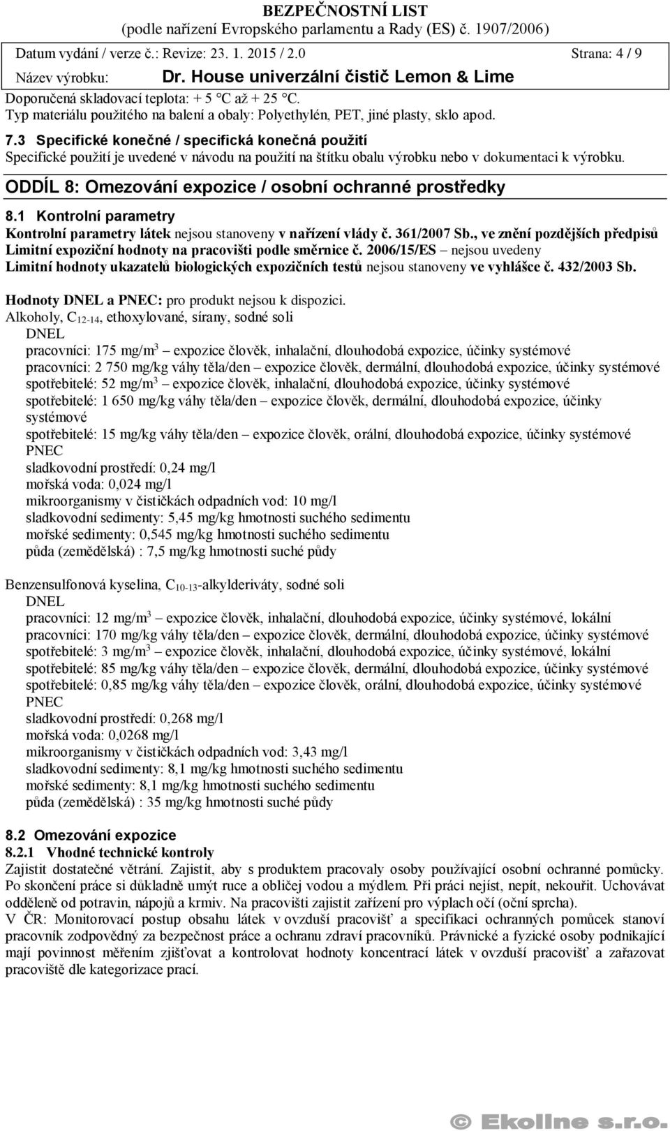 ODDÍL 8: Omezování expozice / osobní ochranné prostředky 8.1 Kontrolní parametry Kontrolní parametry látek nejsou stanoveny v nařízení vlády č. 361/2007 Sb.