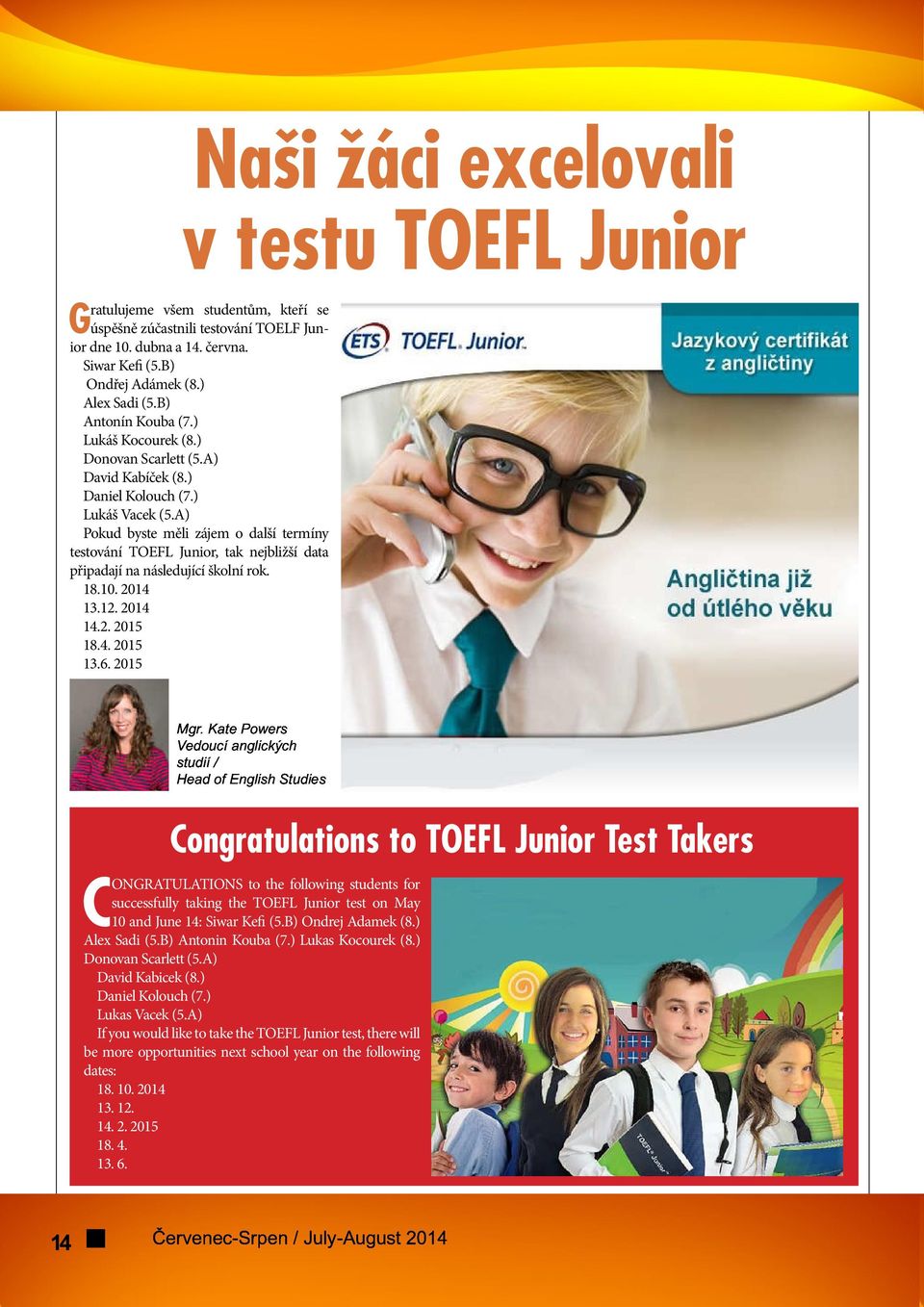 A) Pokud byste měli zájem o další termíny testování TOEFL Junior, tak nejbližší data připadají na následující školní rok. 18.10. 2014 13.12. 2014 ØÓÛÚàÝä 14.2. 2015 åôòúöæçþîßàøãèóûúàôø ÙÔÚÖÛÜÝÒÞÎßàÜáâÜã 18.
