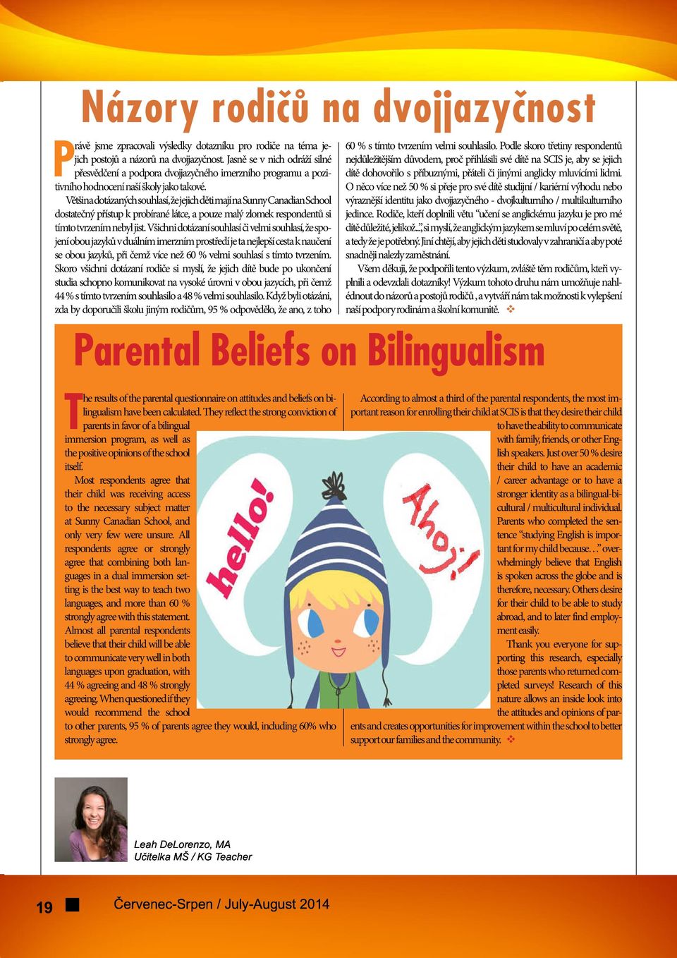 Většina dotázaných souhlasí, že jejich děti mají na Sunny Canadian School dostatečný přístup k probírané látce, a pouze malý zlomek respondentů si tímto tvrzením nebyl jist.