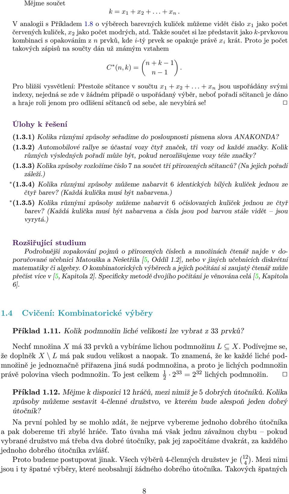 Proto je počet takových zápisů na součty dán už známým vztahem ( ) n + k C (n, k) =. n Pro bližší vysvětlení: Přestože sčítance v součtu x + x +.