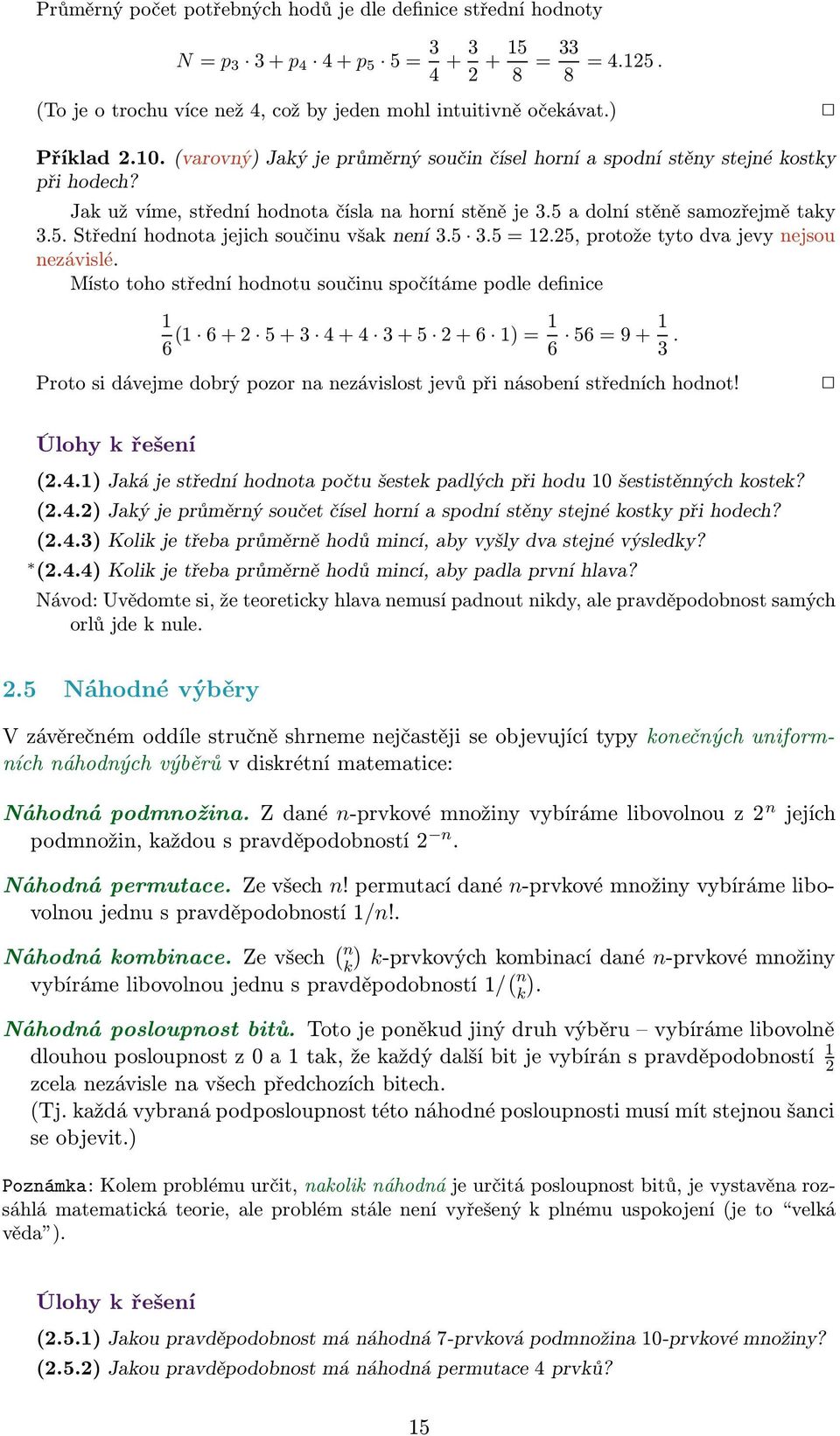 5.5 =.5, protože tyto dva jevy nejsou nezávislé. Místo toho střední hodnotu součinu spočítáme podle definice 6 ( 6 + 5 + 4 + 4 + 5 + 6 ) = 6 56 = 9 +.