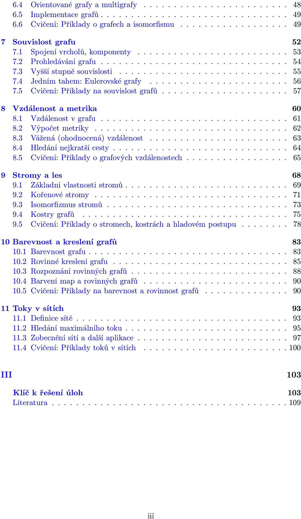 4 Jedním tahem: Eulerovské grafy....................... 56 7.5 Cvičení: Příklady na souvislost grafů..................... 57 8 Vzdálenost a metrika 60 8. Vzdálenost v grafu............................... 6 8.