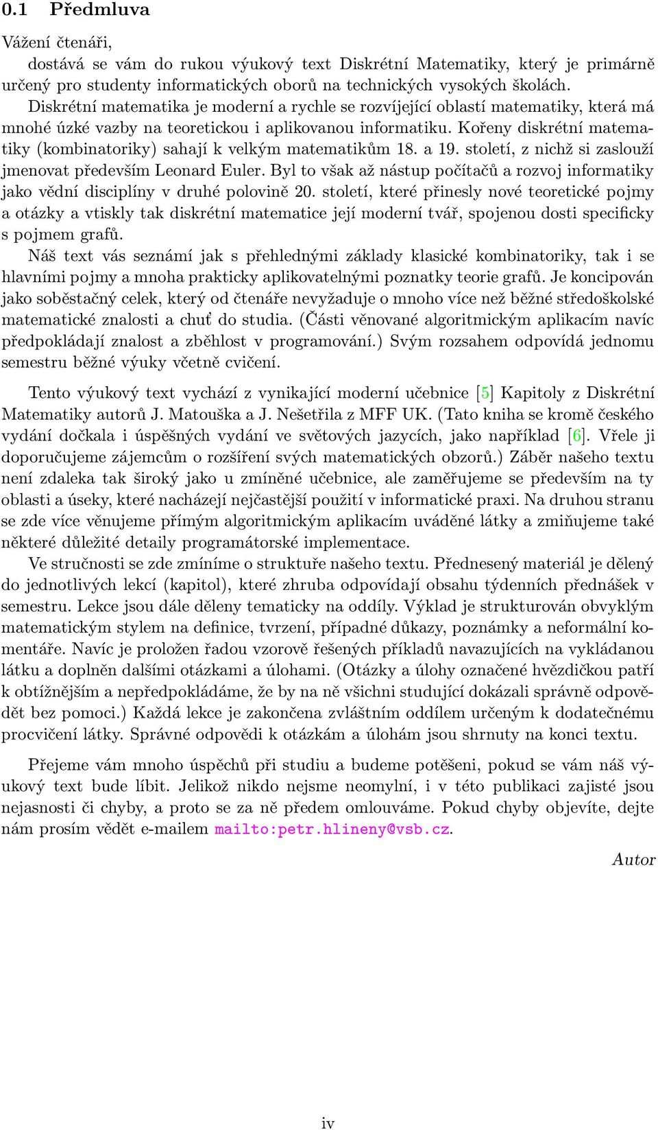 Kořeny diskrétní matematiky (kombinatoriky) sahají k velkým matematikům 8. a 9. století, z nichž si zaslouží jmenovat především Leonard Euler.