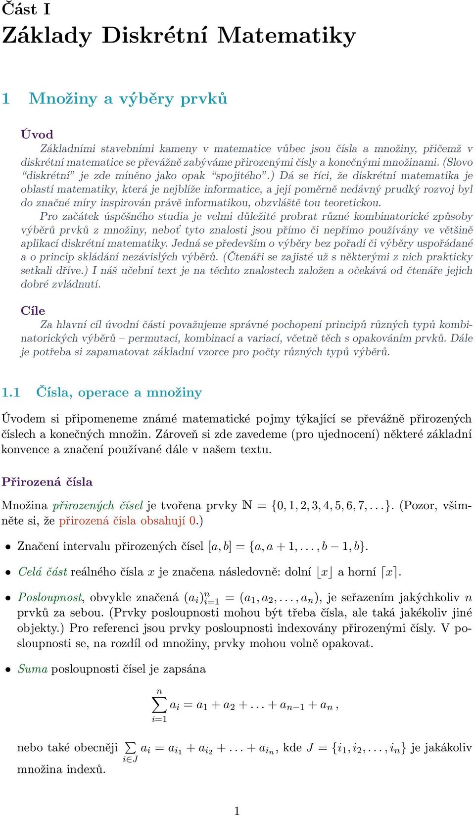 ) Dá se říci, že diskrétní matematika je oblastí matematiky, která je nejblíže informatice, a její poměrně nedávný prudký rozvoj byl do značné míry inspirován právě informatikou, obzvláště tou