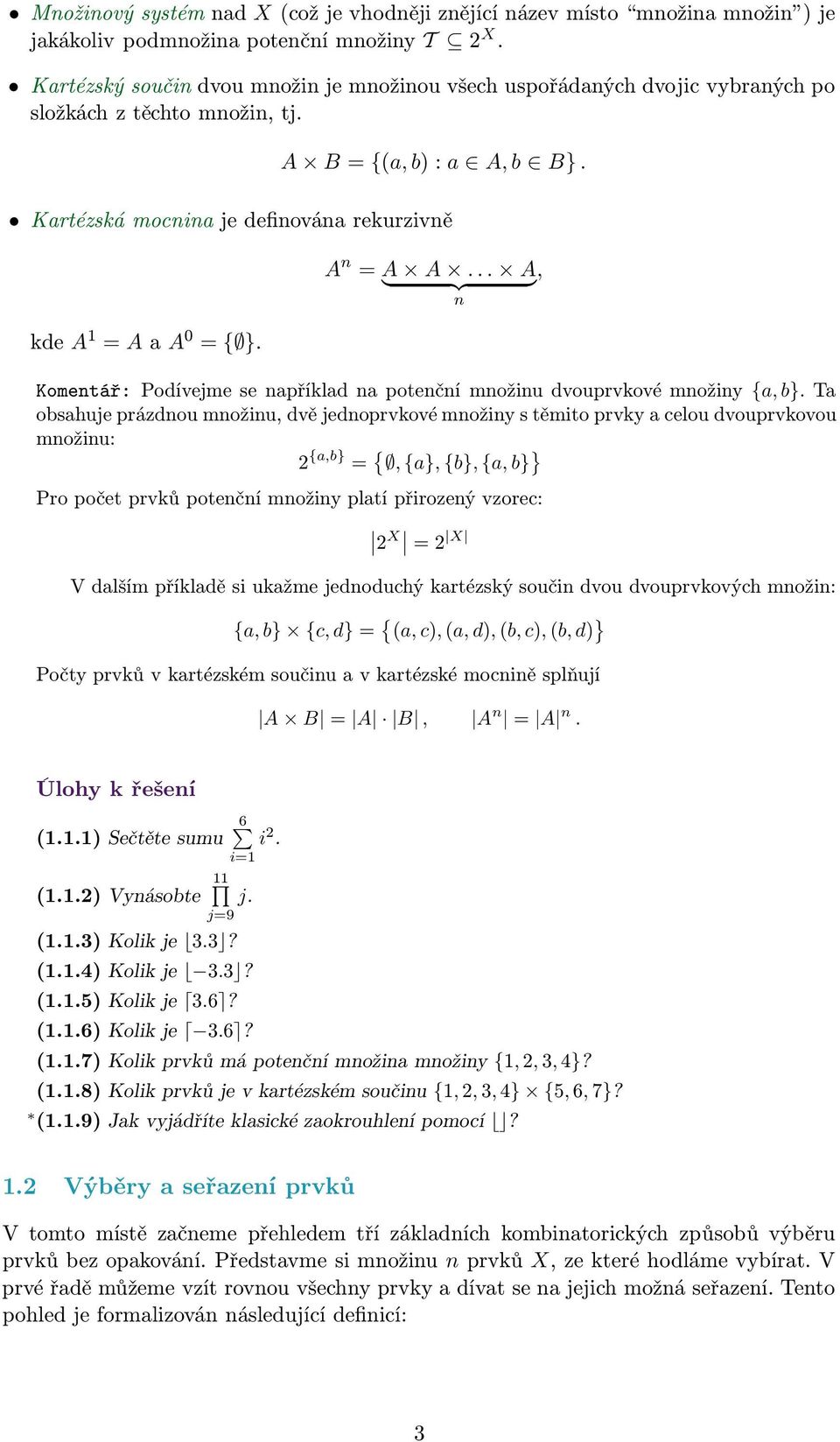 Kartézská mocnina je definována rekurzivně kde A = A a A 0 = { }. A n = A A... A, } {{ } n Komentář: Podívejme se například na potenční množinu dvouprvkové množiny {a, b}.