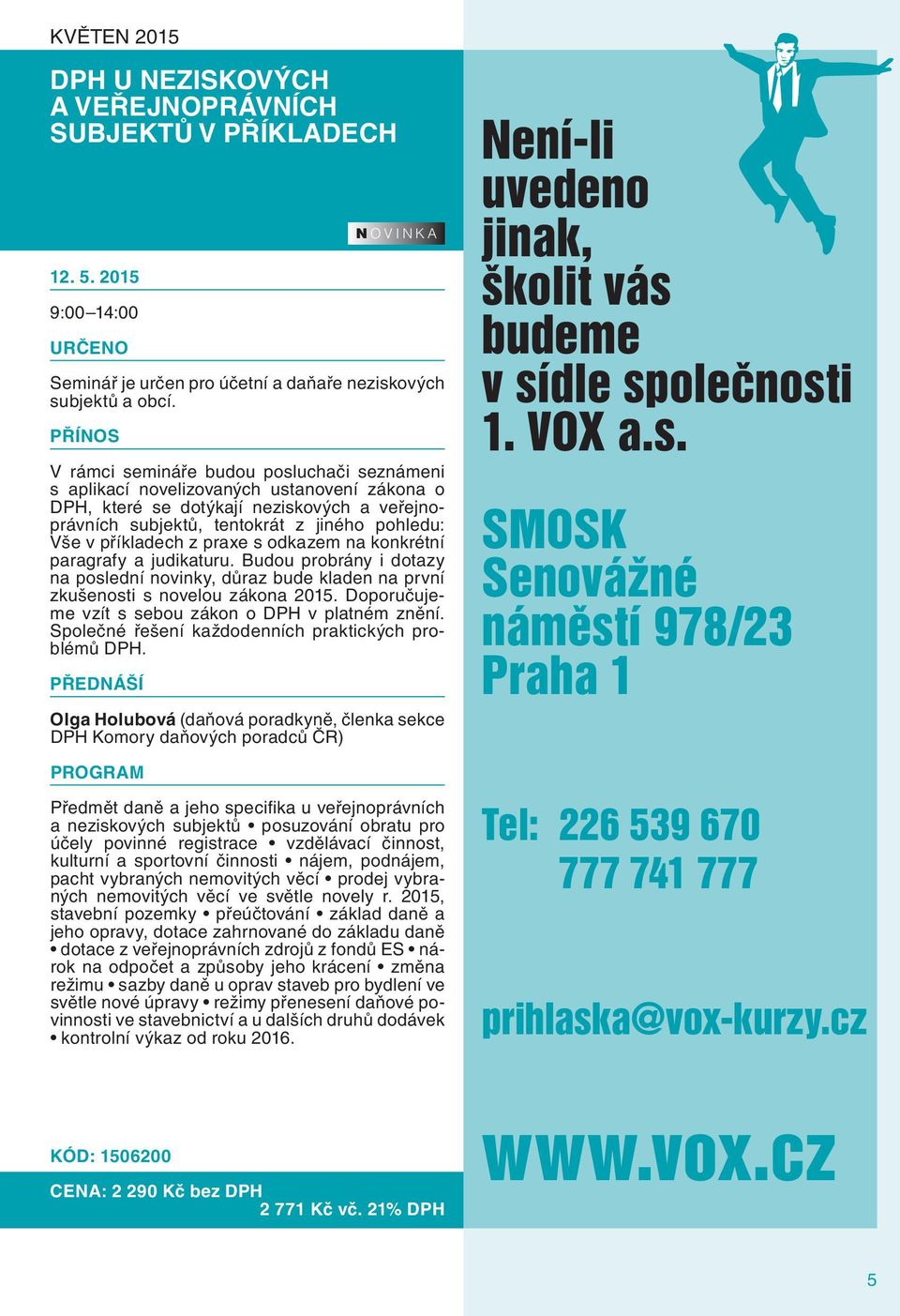 praxe s odkazem na konkrétní paragrafy a judikaturu. Budou probrány i dotazy na poslední novinky, důraz bude kladen na první zkušenosti s novelou zákona 2015.