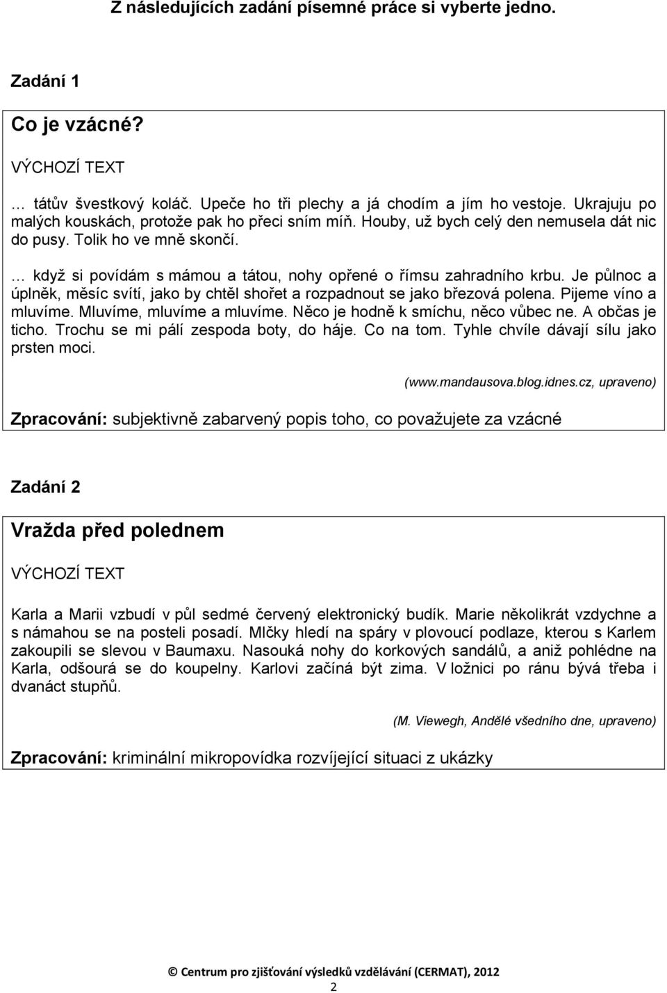 když si povídám s mámou a tátou, nohy opřené o římsu zahradního krbu. Je půlnoc a úplněk, měsíc svítí, jako by chtěl shořet a rozpadnout se jako březová polena. Pijeme víno a mluvíme.