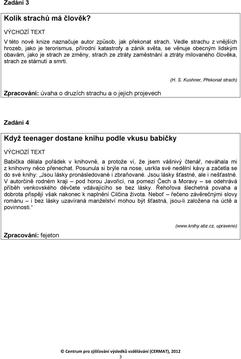 člověka, strach ze stárnutí a smrti. Zpracování: úvaha o druzích strachu a o jejich projevech (H. S.