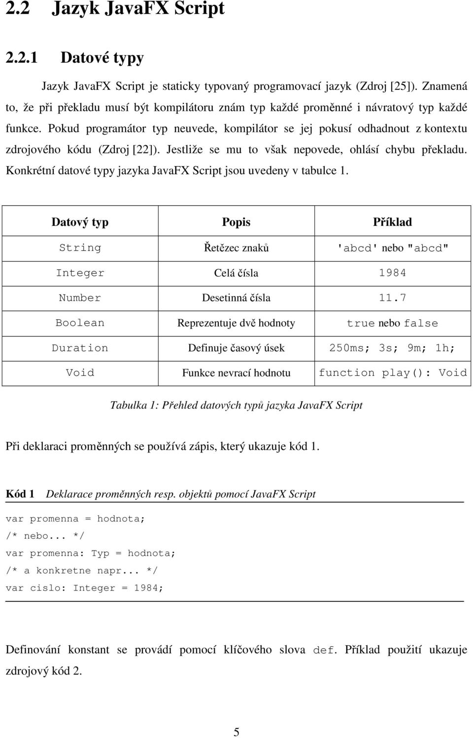 Pokud programátor typ neuvede, kompilátor se jej pokusí odhadnout z kontextu zdrojového kódu (Zdroj [22]). Jestliže se mu to však nepovede, ohlásí chybu překladu.