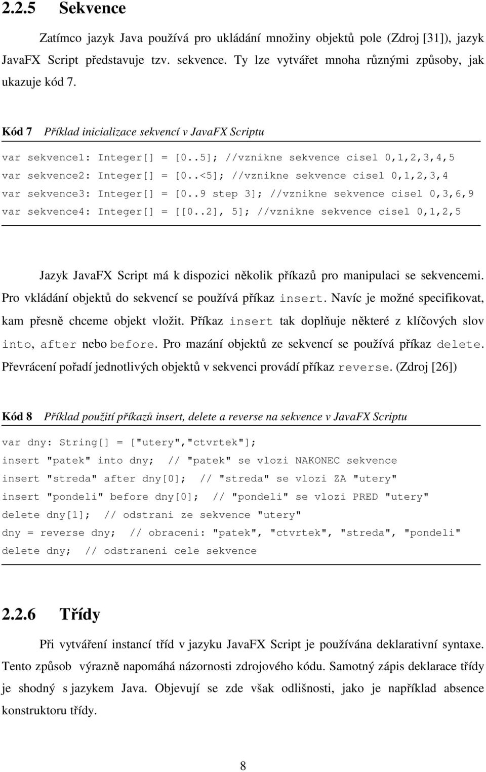 .<5]; //vznikne sekvence cisel 0,1,2,3,4 var sekvence3: Integer[] = [0..9 step 3]; //vznikne sekvence cisel 0,3,6,9 var sekvence4: Integer[] = [[0.