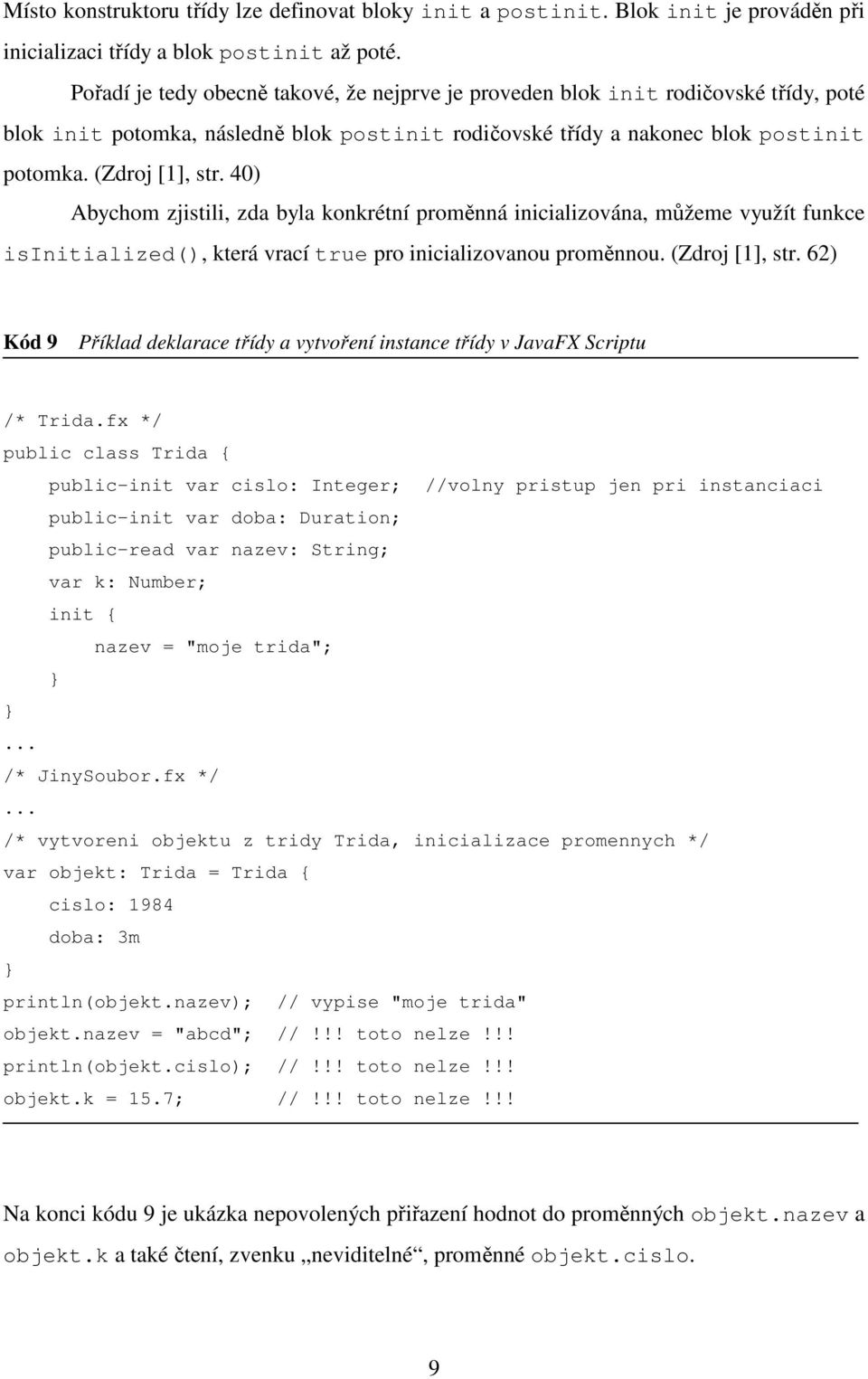 40) Abychom zjistili, zda byla konkrétní proměnná inicializována, můžeme využít funkce isinitialized(), která vrací true pro inicializovanou proměnnou. (Zdroj [1], str.