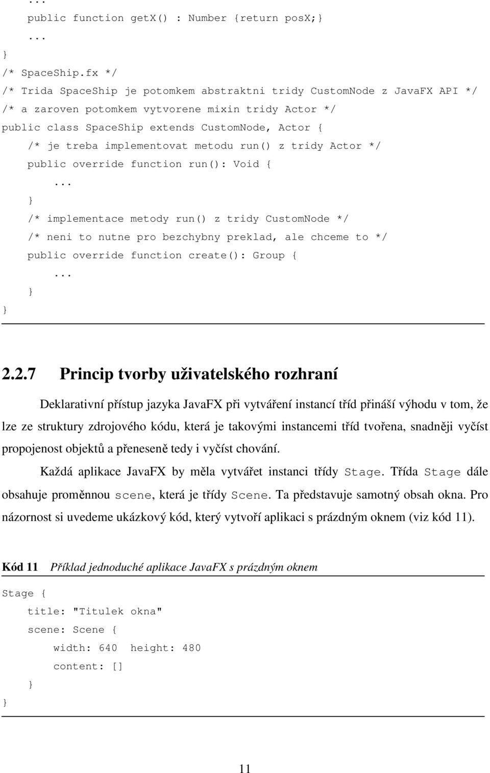 implementovat metodu run() z tridy Actor */ public override function run(): Void { /* implementace metody run() z tridy CustomNode */ /* neni to nutne pro bezchybny preklad, ale chceme to */ public