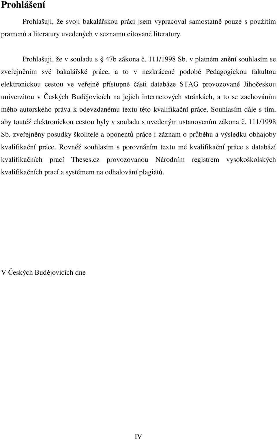 v platném znění souhlasím se zveřejněním své bakalářské práce, a to v nezkrácené podobě Pedagogickou fakultou elektronickou cestou ve veřejně přístupné části databáze STAG provozované Jihočeskou