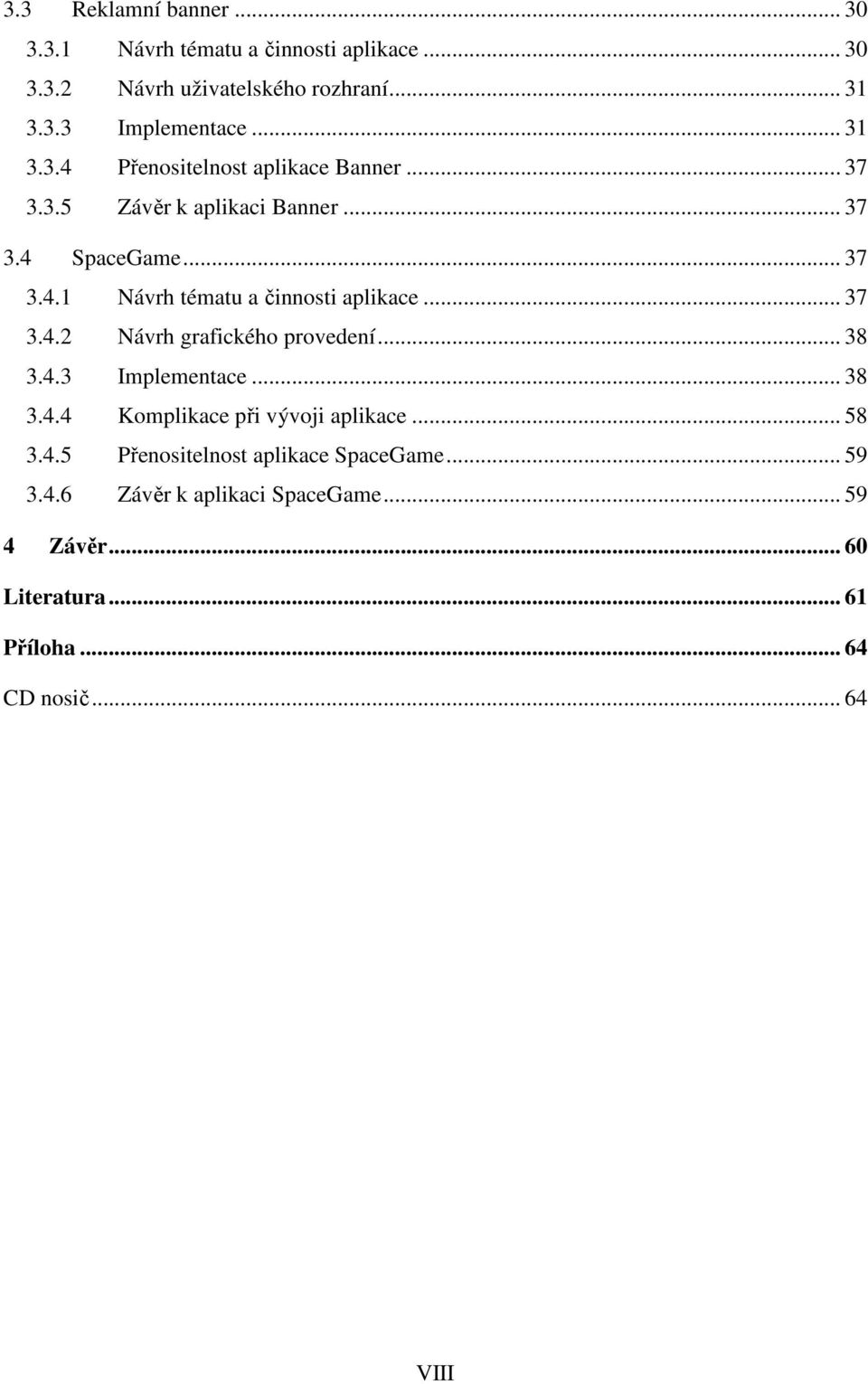 37 3.4.2 Návrh grafického provedení 38 3.4.3 Implementace. 38 3.4.4 Komplikace při vývoji aplikace 58 3.4.5 Přenositelnost aplikace SpaceGame 59 3.