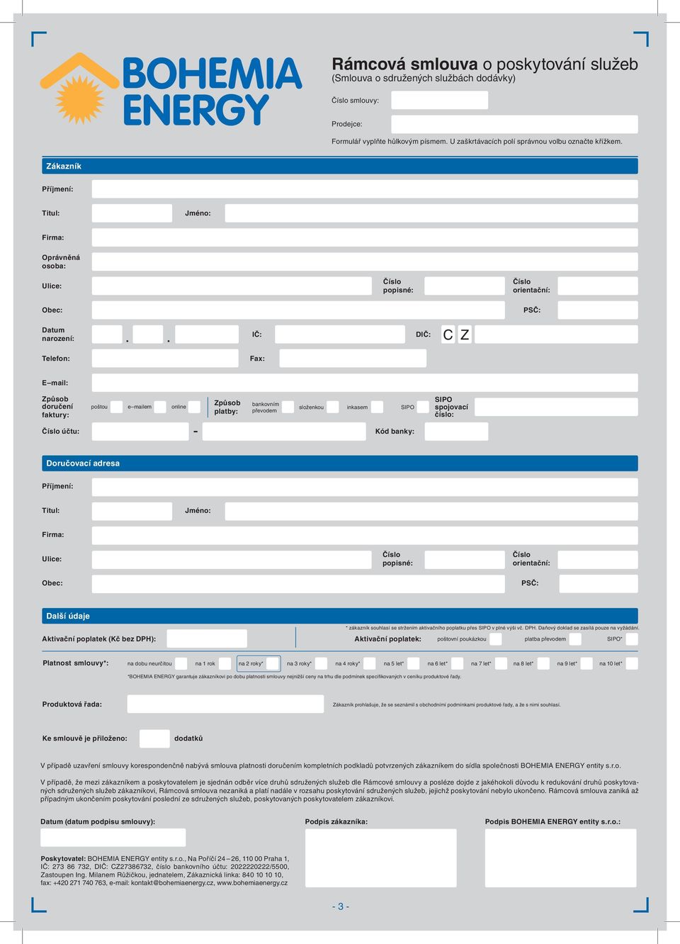 . IČ: DIČ: C Z Telefon: Fax: E mail: Způsob doručení faktury: účtu: poštou e mailem online - Způsob platby: bankovním převodem složenkou inkasem SIPO Kód banky: SIPO spojovací číslo: Doručovací