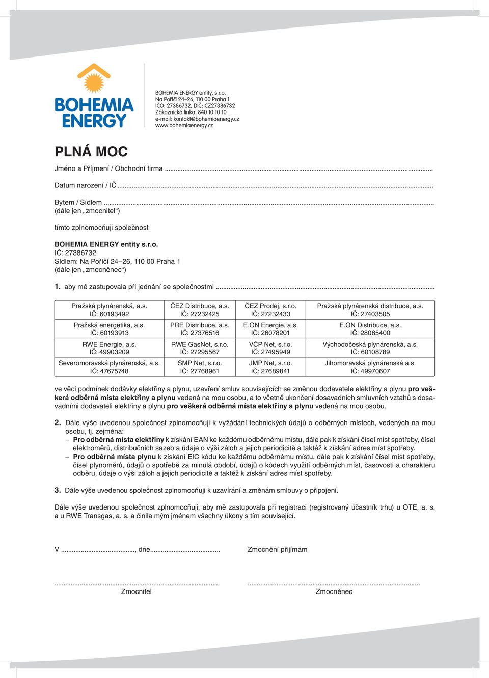 aby mě zastupovala při jednání s e společnostmi... Pražská plynárenská, a.s. IČ: 60193492 ČEZ Distribuce, a.s. IČ: 27232425 ČEZ Prodej, s.r.o. IČ: 27232433 Pražská plynárenská distribuce, a.s. IČ: 27403505 Pražská energetika, a.