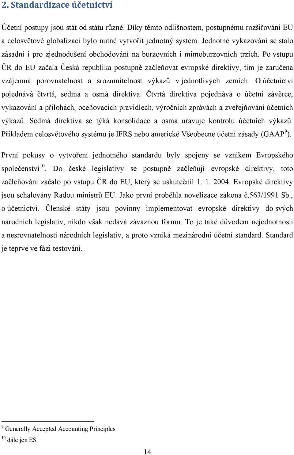 Po vstupu ČR do EU začala Česká republika postupně začleňovat evropské direktivy, tím je zaručena vzájemná porovnatelnost a srozumitelnost výkazů v jednotlivých zemích.