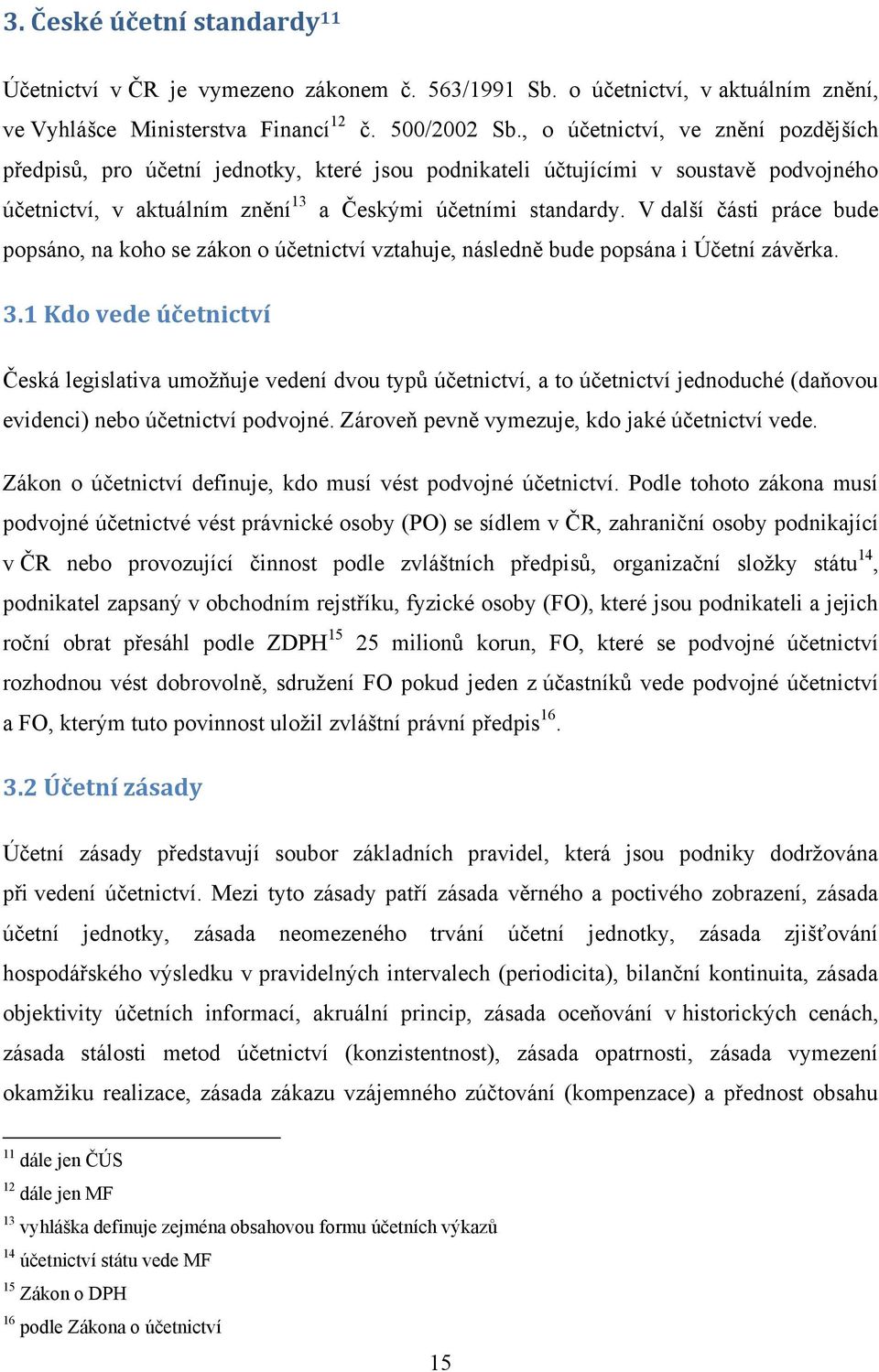 V další části práce bude popsáno, na koho se zákon o účetnictví vztahuje, následně bude popsána i Účetní závěrka. 3.