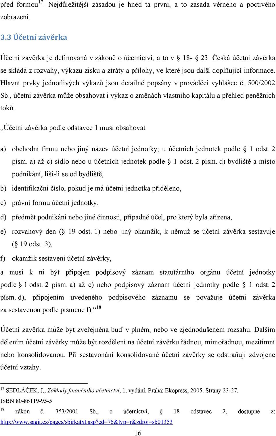 500/2002 Sb., účetní závěrka může obsahovat i výkaz o změnách vlastního kapitálu a přehled peněžních toků.