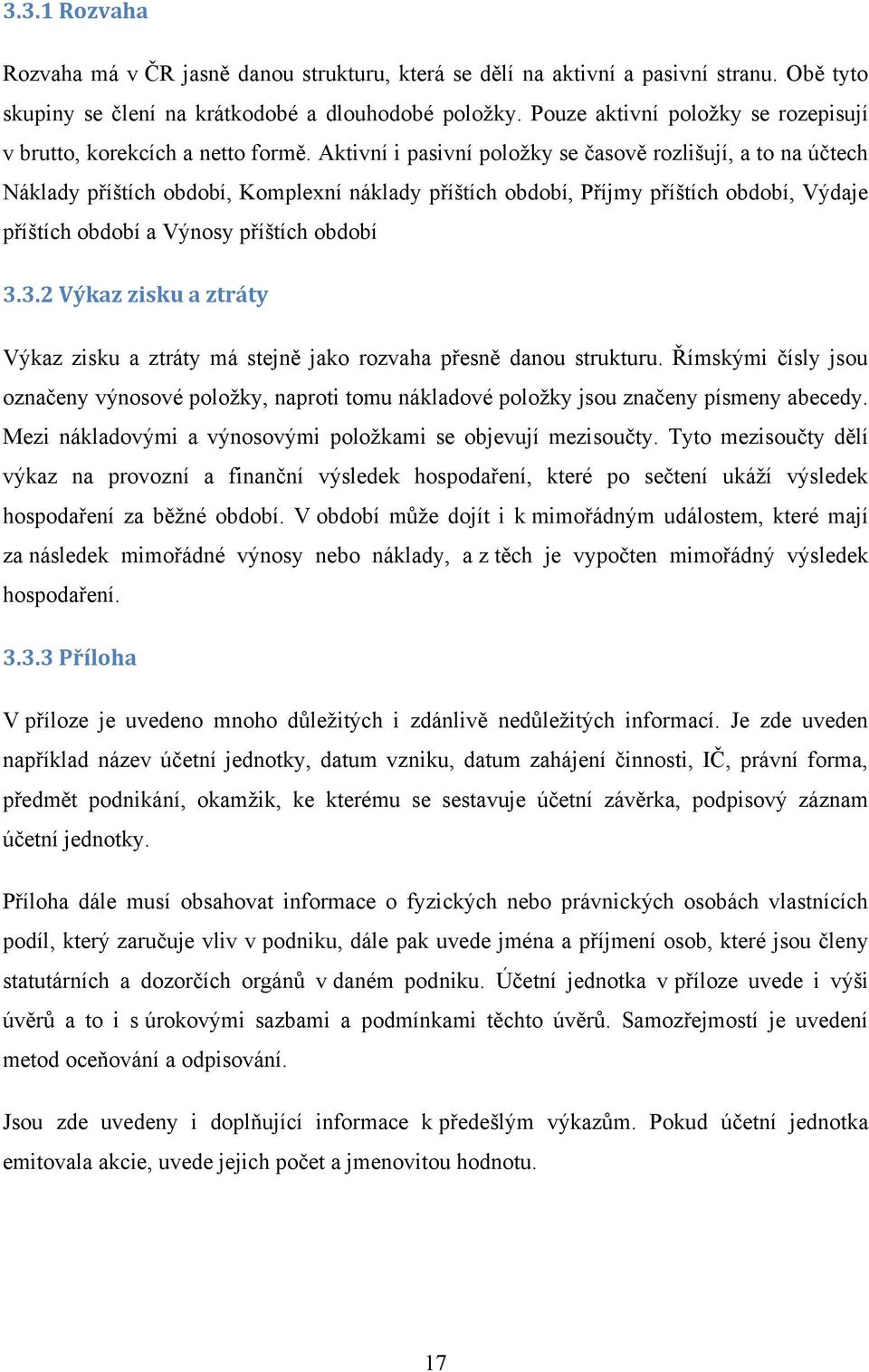 Aktivní i pasivní položky se časově rozlišují, a to na účtech Náklady příštích období, Komplexní náklady příštích období, Příjmy příštích období, Výdaje příštích období a Výnosy příštích období 3.