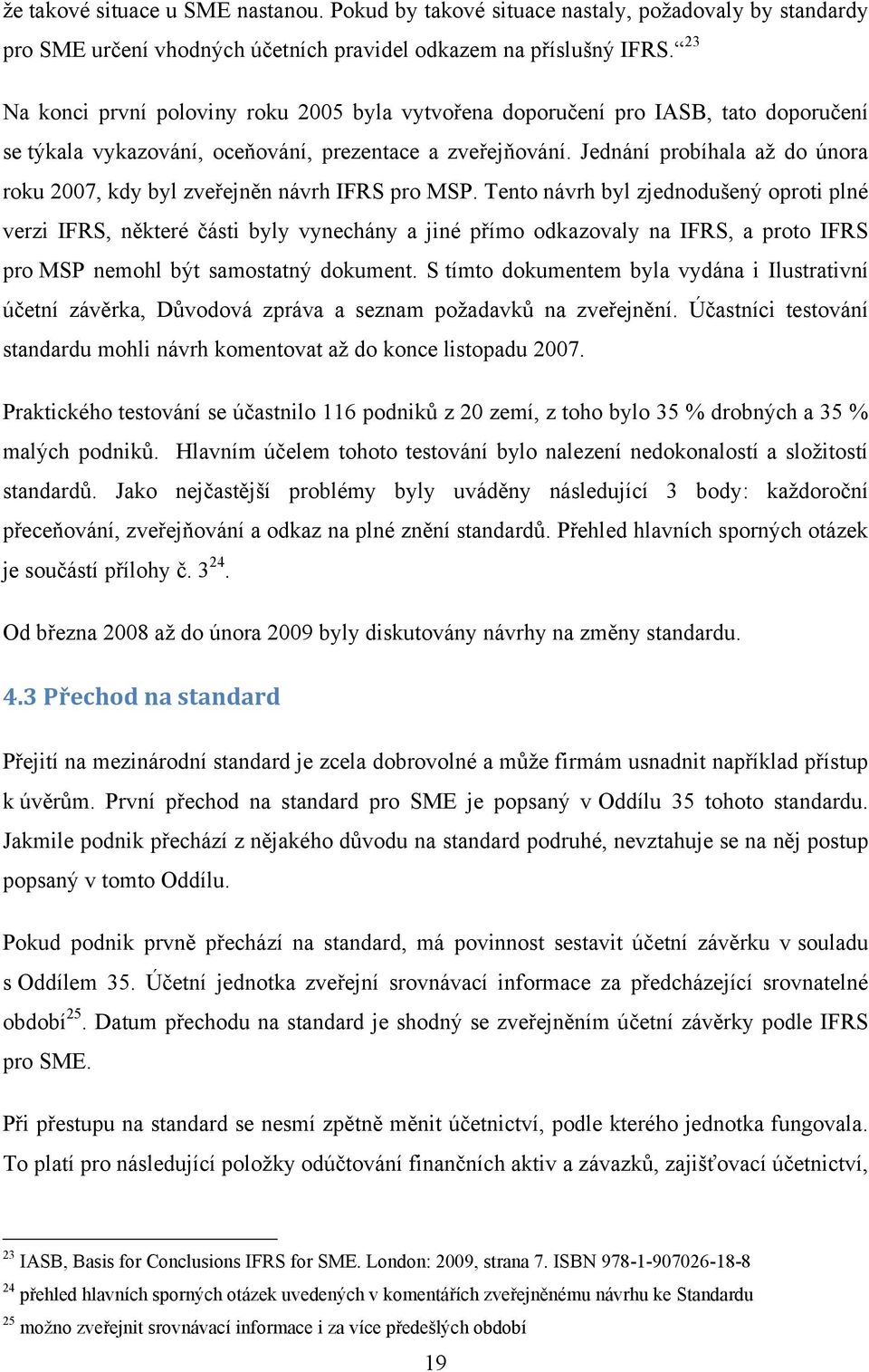 Jednání probíhala až do února roku 2007, kdy byl zveřejněn návrh IFRS pro MSP.