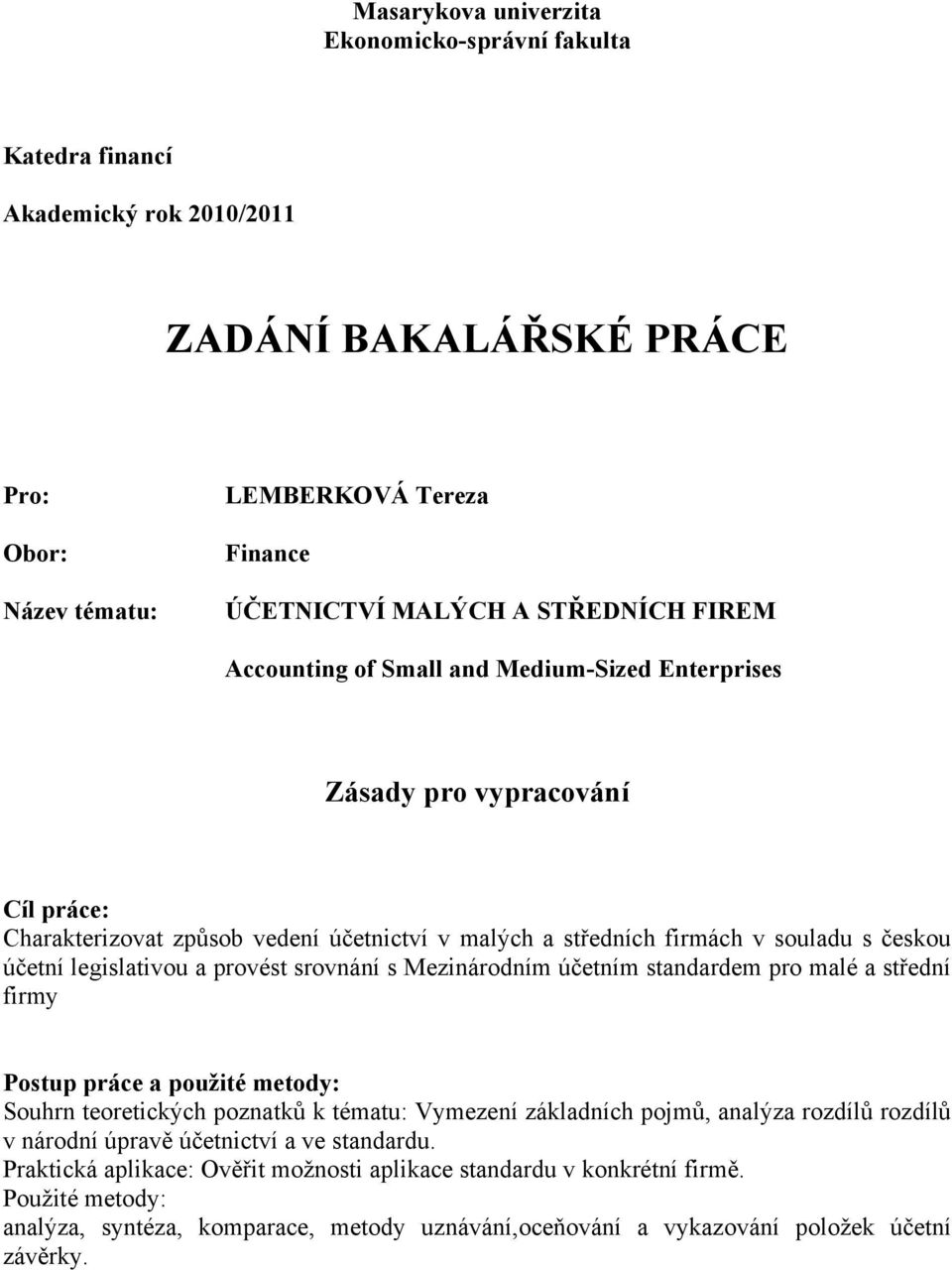 provést srovnání s Mezinárodním účetním standardem pro malé a střední firmy Postup práce a použité metody: Souhrn teoretických poznatků k tématu: Vymezení základních pojmů, analýza rozdílů rozdílů v