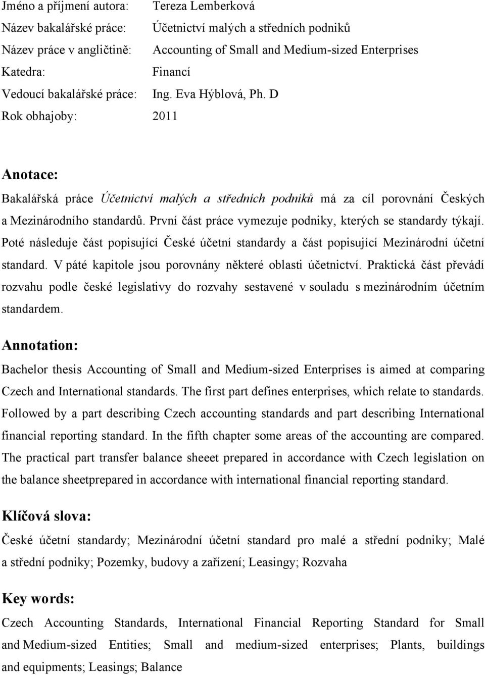 První část práce vymezuje podniky, kterých se standardy týkají. Poté následuje část popisující České účetní standardy a část popisující Mezinárodní účetní standard.