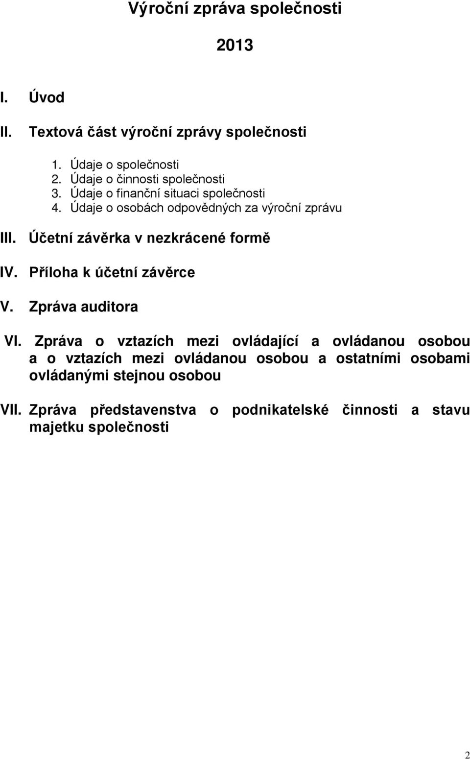 Účetní závěrka v nezkrácené formě IV. Příloha k účetní závěrce V. Zpráva auditora VI.